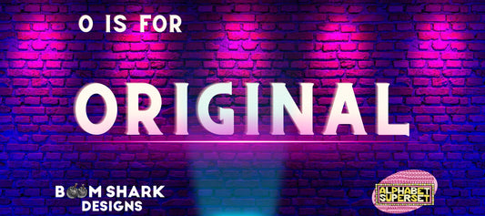 O is for Original